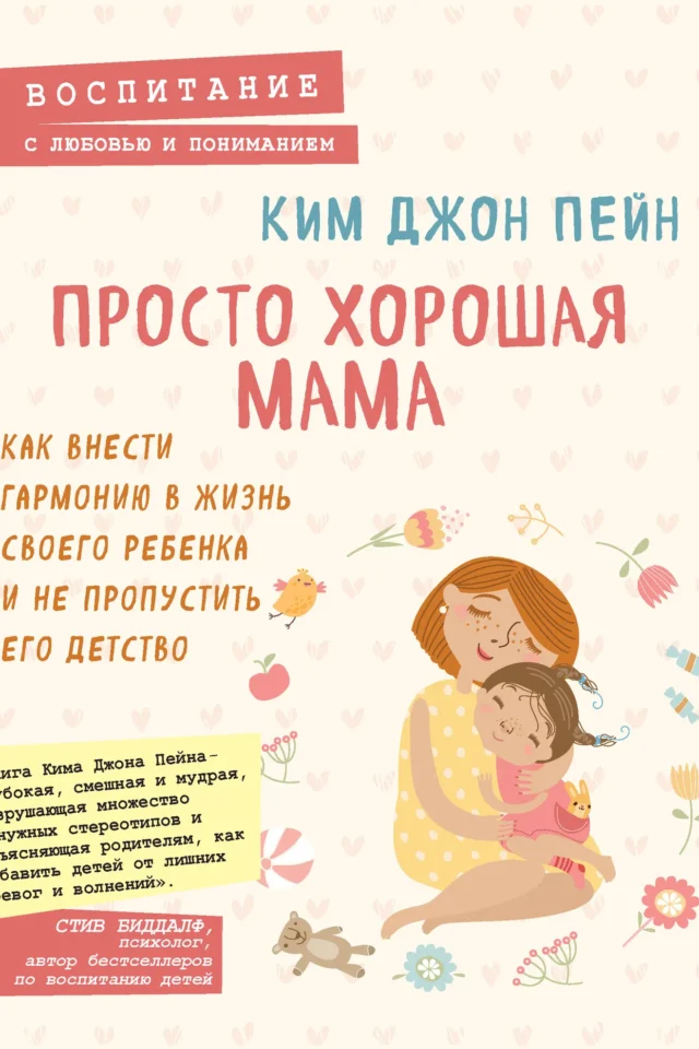 Просто хорошая мама. Как внести гармонию в жизнь своего ребенка и не пропустить его детство
